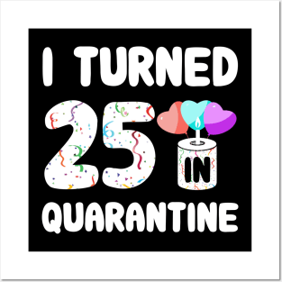 I Turned 25 In Quarantine Posters and Art